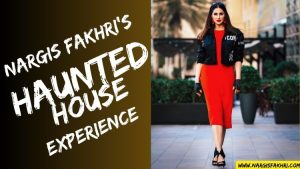 Nargis Fakhri Recalling Her Haunted House Experience