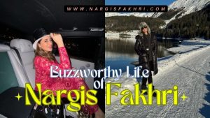What is the Buzz in the Life of Stunning Nargis Fakhri?