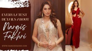 Every Latest Detail You Need to Know About the Stunning Nargis Fakhri